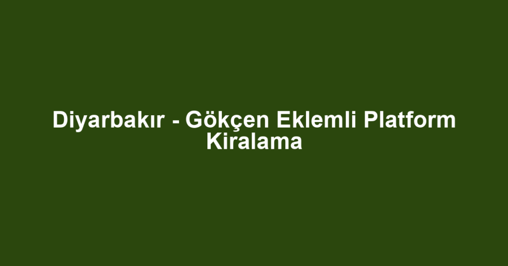 Diyarbakır - Gökçen Eklemli Platform Kiralama