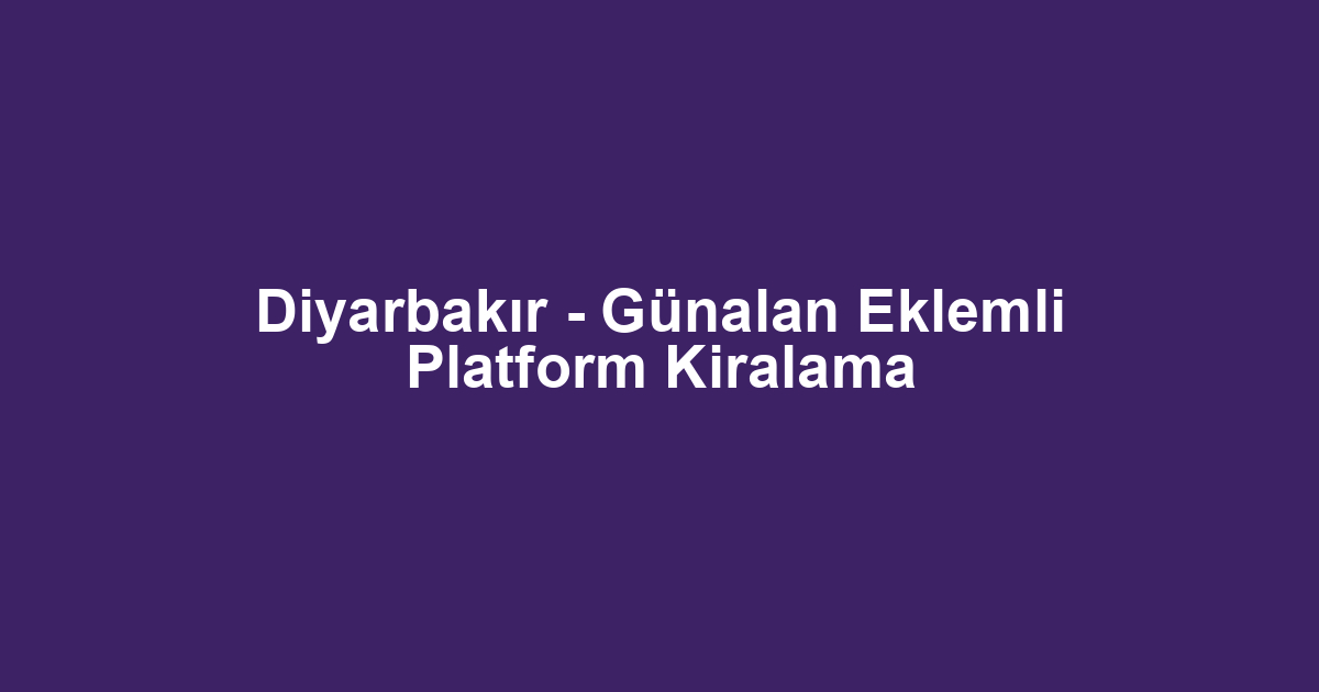 Diyarbakır - Günalan Eklemli Platform Kiralama