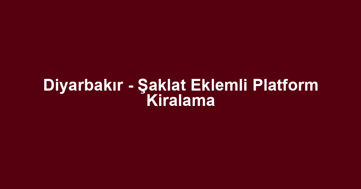 Diyarbakır - Şaklat Eklemli Platform Kiralama