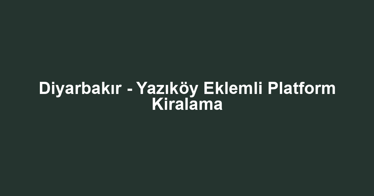 Diyarbakır - Yazıköy Eklemli Platform Kiralama