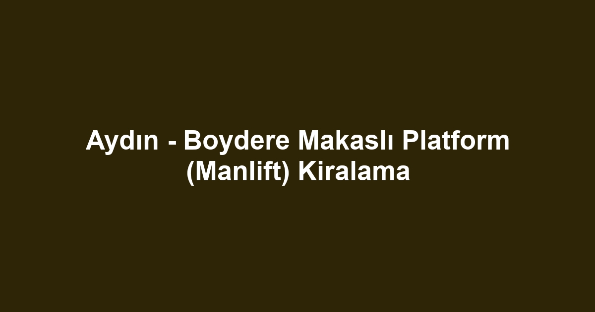 Aydın - Boydere Makaslı Platform (Manlift) Kiralama
