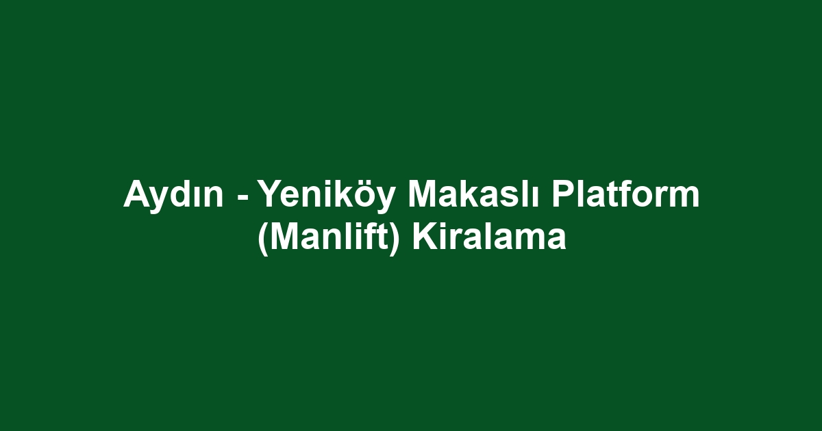 Aydın - Yeniköy Makaslı Platform (Manlift) Kiralama