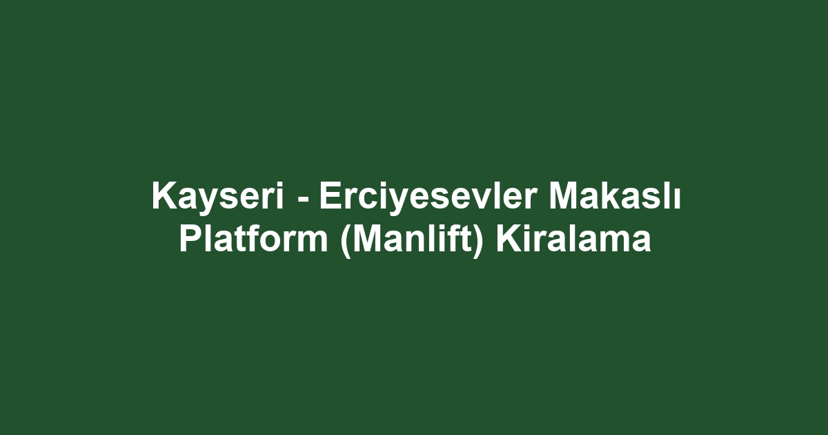 Kayseri - Erciyesevler Makaslı Platform (Manlift) Kiralama