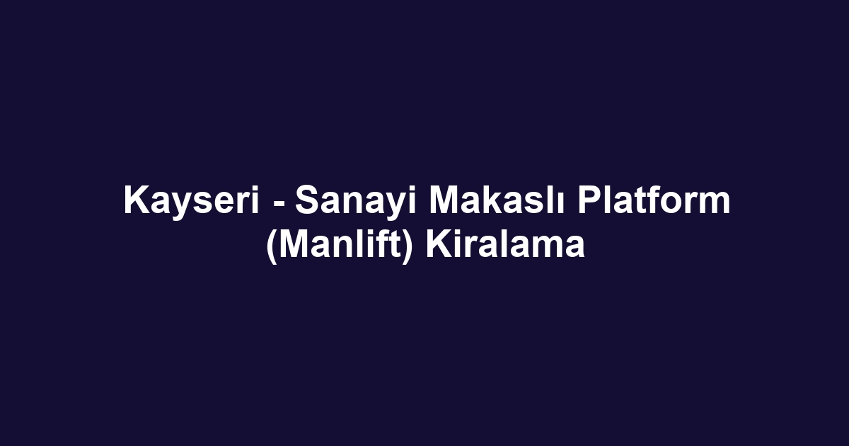 Kayseri - Sanayi Makaslı Platform (Manlift) Kiralama