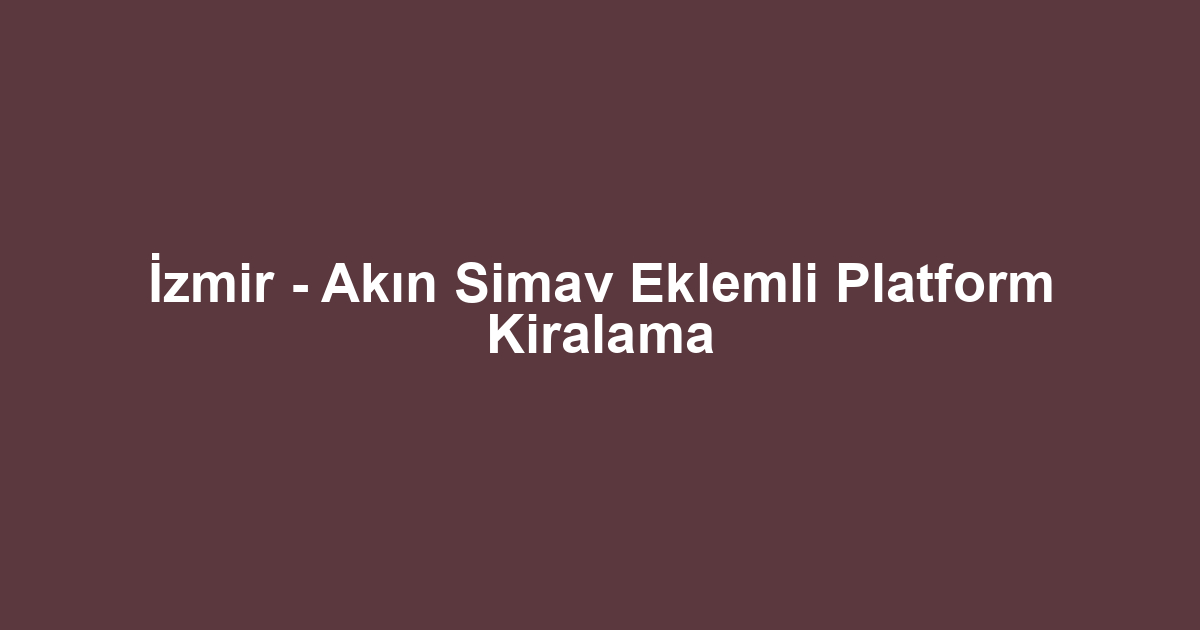 İzmir - Akın Simav Eklemli Platform Kiralama