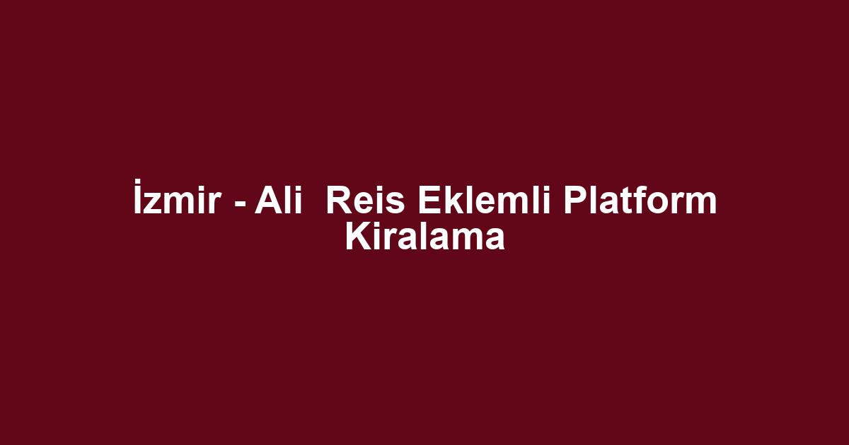 İzmir - Ali Reis Eklemli Platform Kiralama