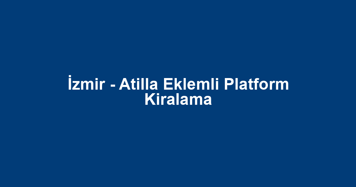 İzmir - Atilla Eklemli Platform Kiralama