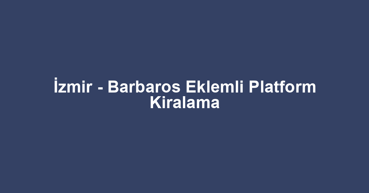 İzmir - Barbaros Eklemli Platform Kiralama