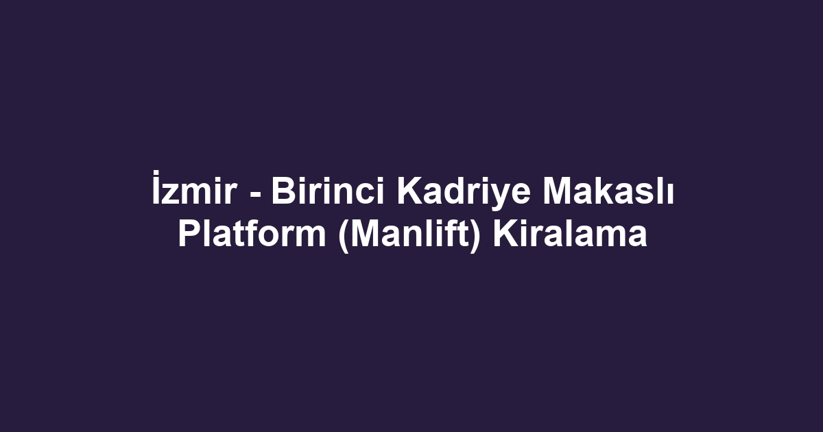 İzmir - Birinci Kadriye Makaslı Platform (Manlift) Kiralama