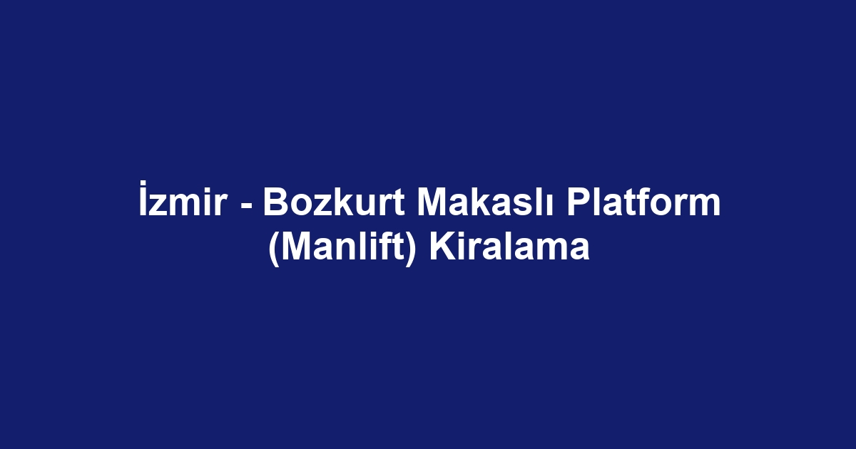 İzmir - Bozkurt Makaslı Platform (Manlift) Kiralama