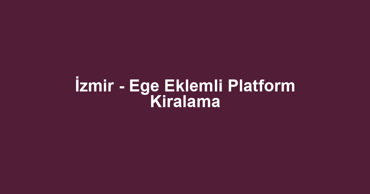 İzmir - Ege Eklemli Platform Kiralama