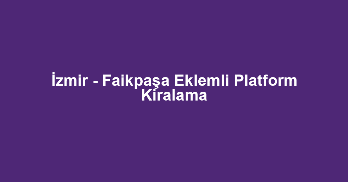 İzmir - Faikpaşa Eklemli Platform Kiralama