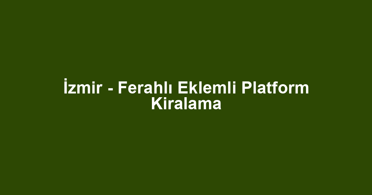 İzmir - Ferahlı Eklemli Platform Kiralama