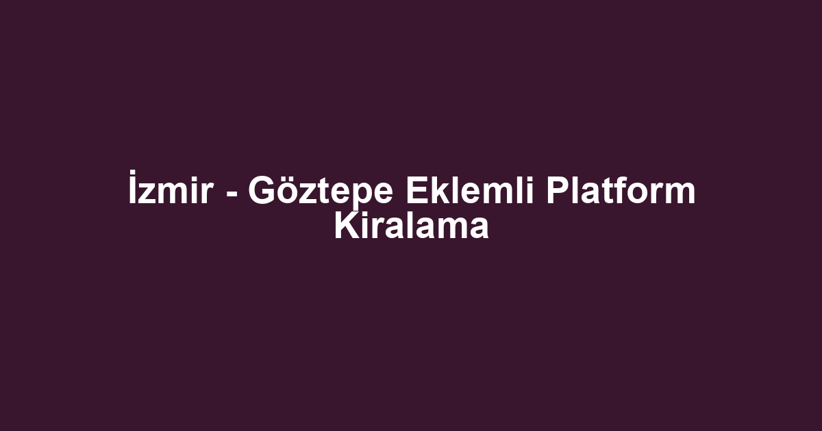 İzmir - Göztepe Eklemli Platform Kiralama
