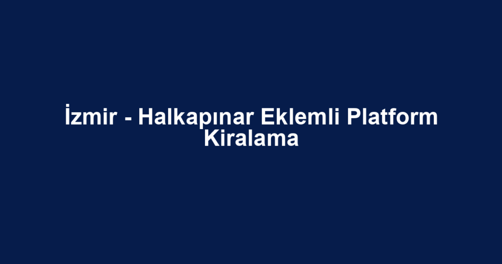 İzmir - Halkapınar Eklemli Platform Kiralama