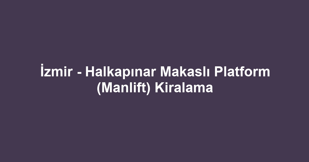 İzmir - Halkapınar Makaslı Platform (Manlift) Kiralama
