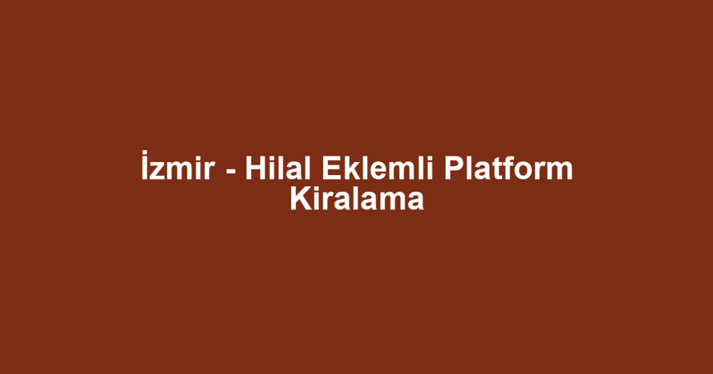 İzmir - Hilal Eklemli Platform Kiralama