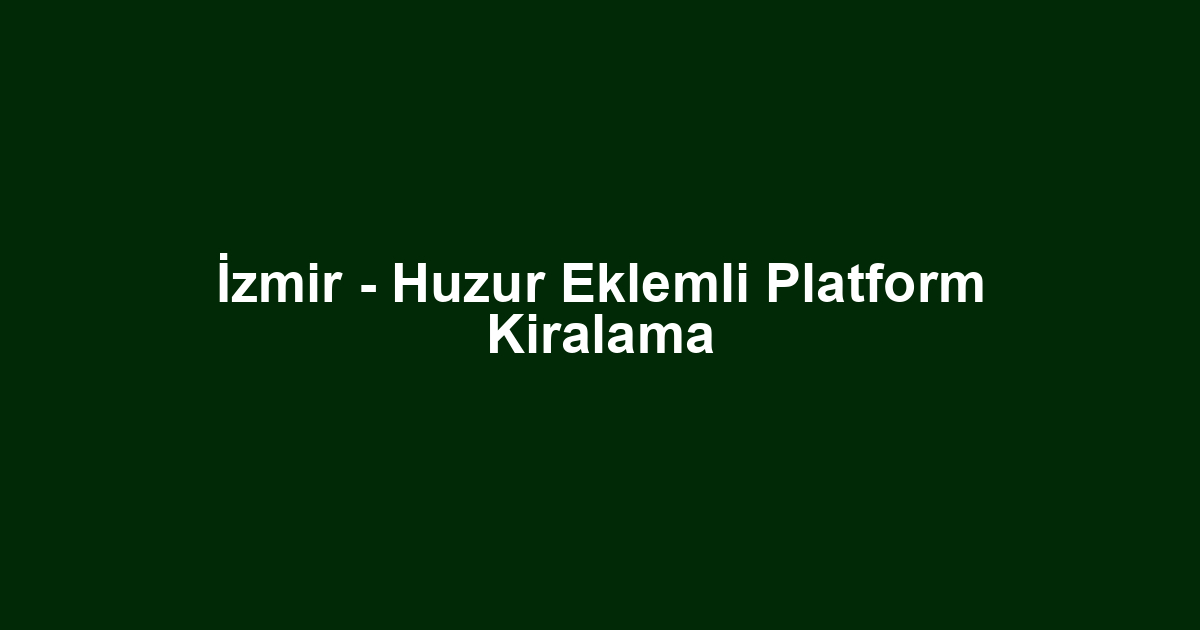 İzmir - Huzur Eklemli Platform Kiralama