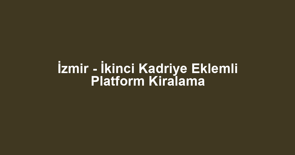 İzmir - İkinci Kadriye Eklemli Platform Kiralama