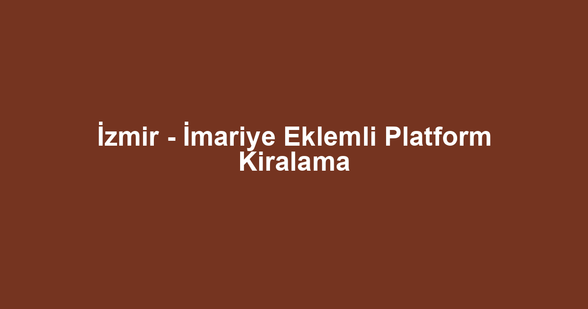 İzmir - İmariye Eklemli Platform Kiralama