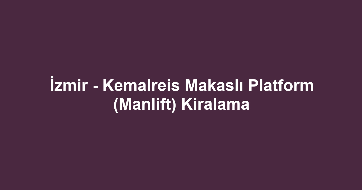 İzmir - Kemalreis Makaslı Platform (Manlift) Kiralama