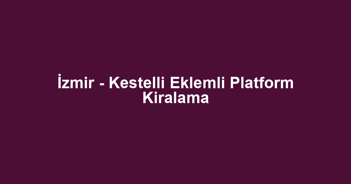 İzmir - Kestelli Eklemli Platform Kiralama