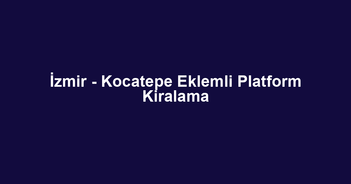 İzmir - Kocatepe Eklemli Platform Kiralama