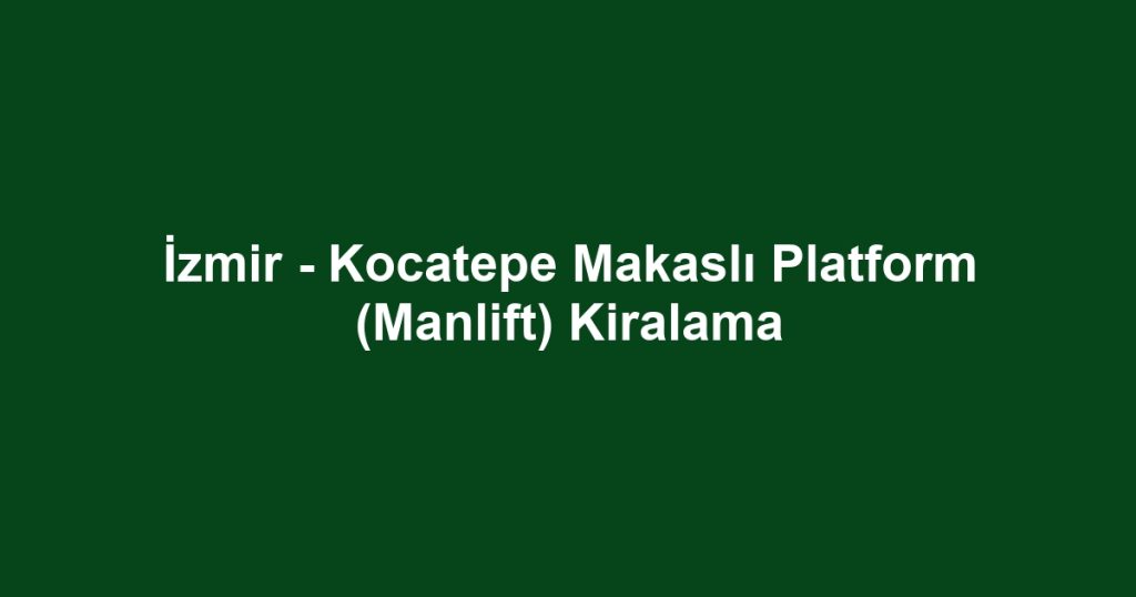 İzmir - Kocatepe Makaslı Platform (Manlift) Kiralama