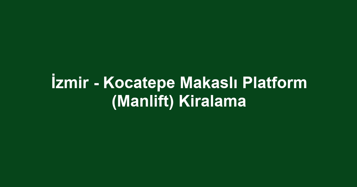 İzmir - Kocatepe Makaslı Platform (Manlift) Kiralama
