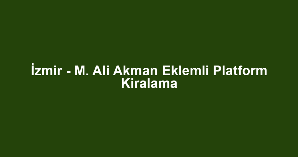 İzmir - M. Ali Akman Eklemli Platform Kiralama