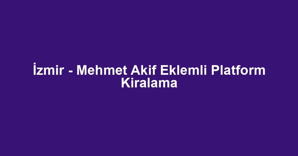 İzmir - Mehmet Akif Eklemli Platform Kiralama