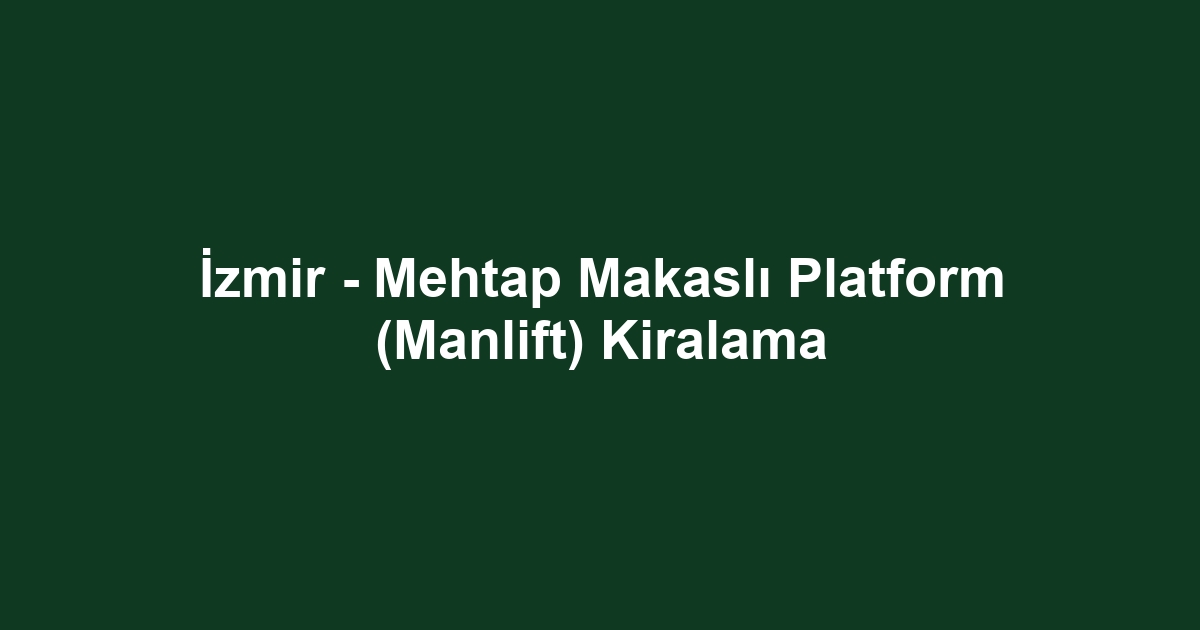 İzmir - Mehtap Makaslı Platform (Manlift) Kiralama
