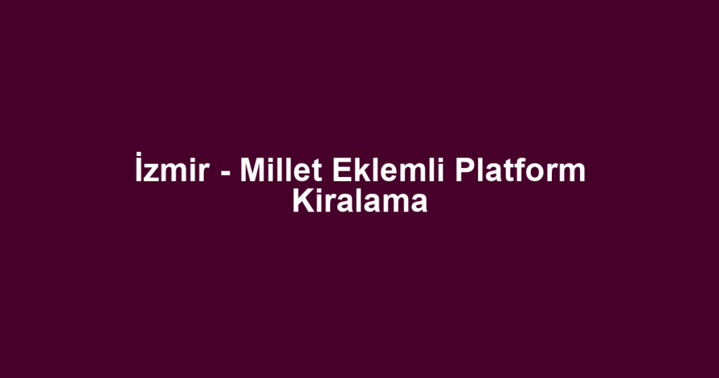 İzmir - Millet Eklemli Platform Kiralama