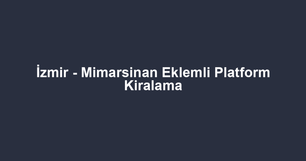 İzmir - Mimarsinan Eklemli Platform Kiralama