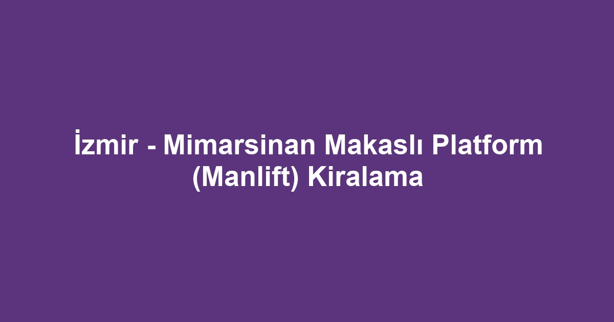 İzmir - Mimarsinan Makaslı Platform (Manlift) Kiralama