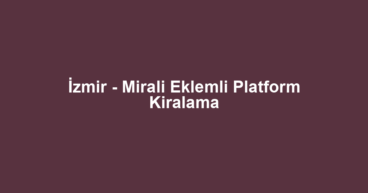 İzmir - Mirali Eklemli Platform Kiralama