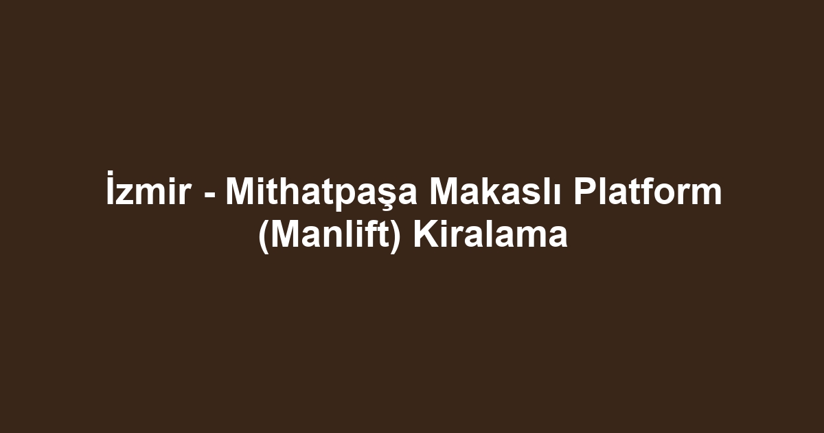 İzmir - Mithatpaşa Makaslı Platform (Manlift) Kiralama