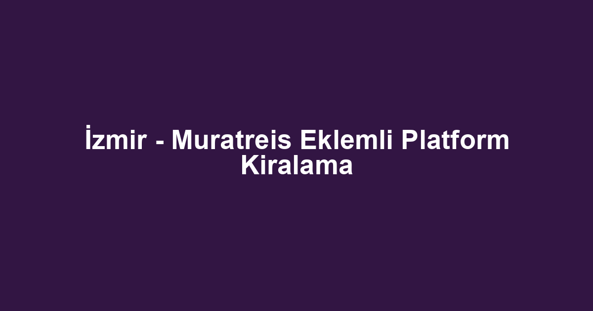 İzmir - Muratreis Eklemli Platform Kiralama