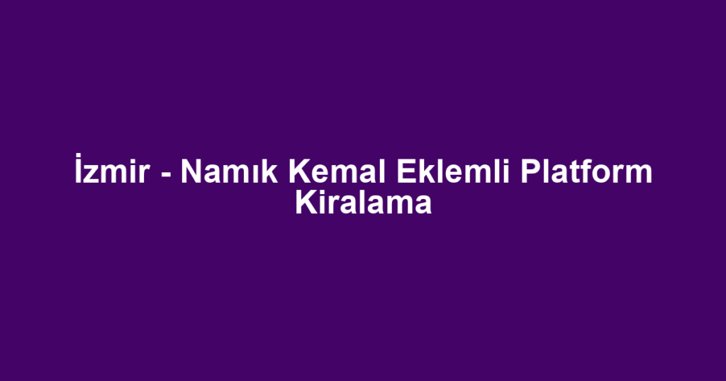 İzmir - Namık Kemal Eklemli Platform Kiralama