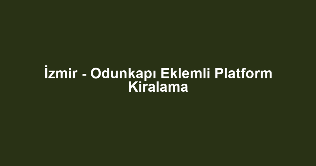 İzmir - Odunkapı Eklemli Platform Kiralama