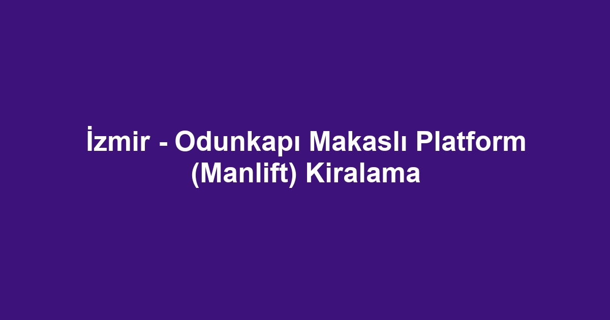İzmir - Odunkapı Makaslı Platform (Manlift) Kiralama