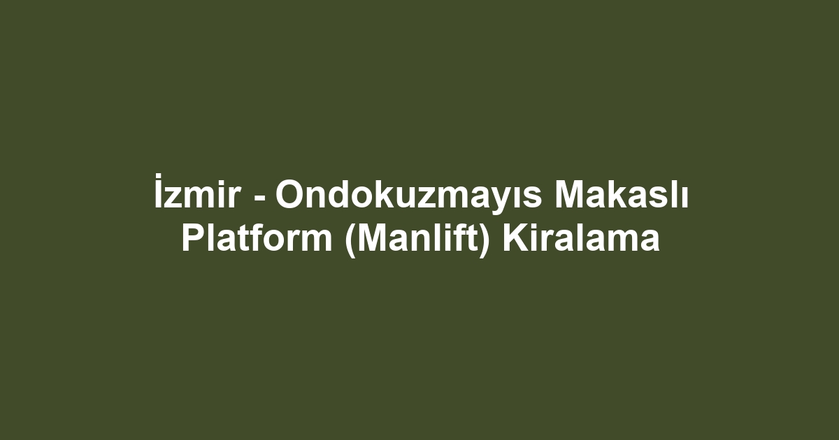 İzmir - Ondokuzmayıs Makaslı Platform (Manlift) Kiralama