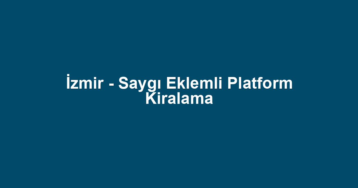 İzmir - Saygı Eklemli Platform Kiralama
