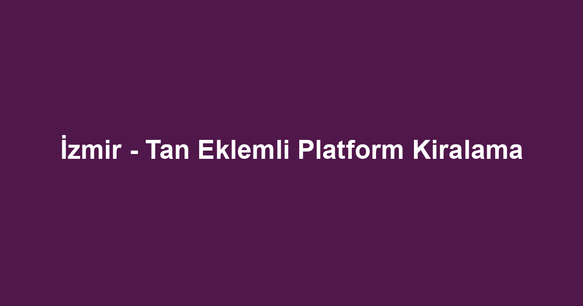 İzmir - Tan Eklemli Platform Kiralama