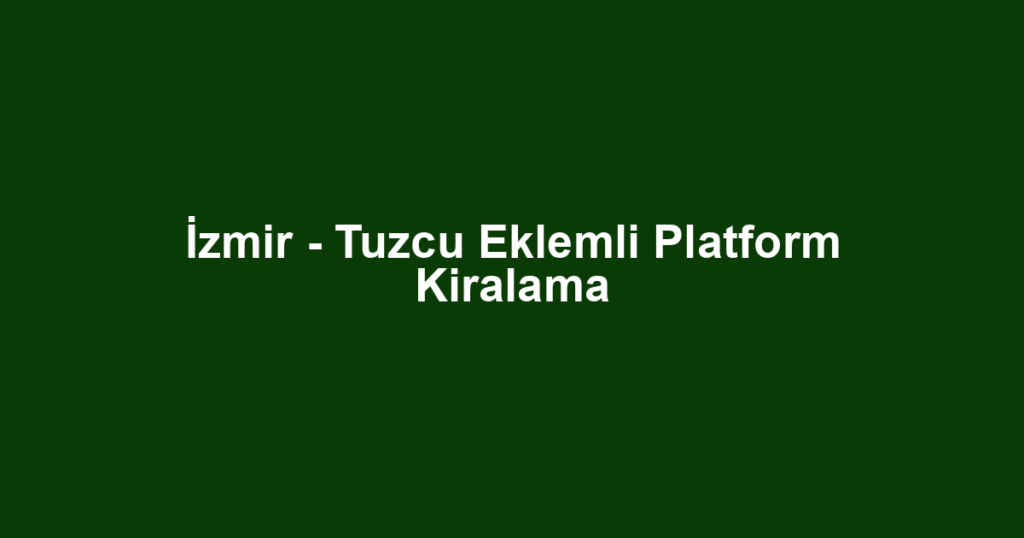 İzmir - Tuzcu Eklemli Platform Kiralama