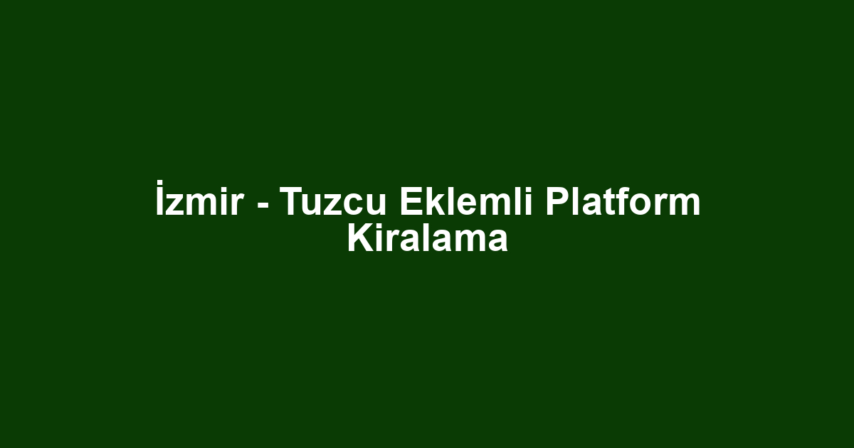 İzmir - Tuzcu Eklemli Platform Kiralama