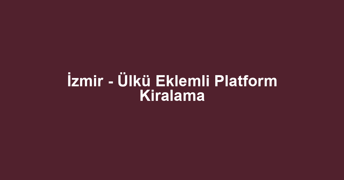 İzmir - Ülkü Eklemli Platform Kiralama