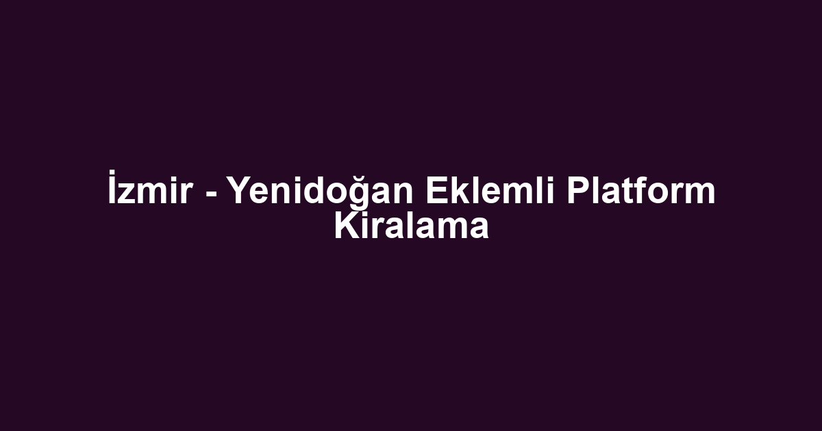 İzmir - Yenidoğan Eklemli Platform Kiralama