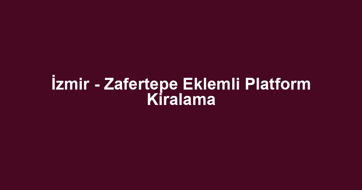 İzmir - Zafertepe Eklemli Platform Kiralama