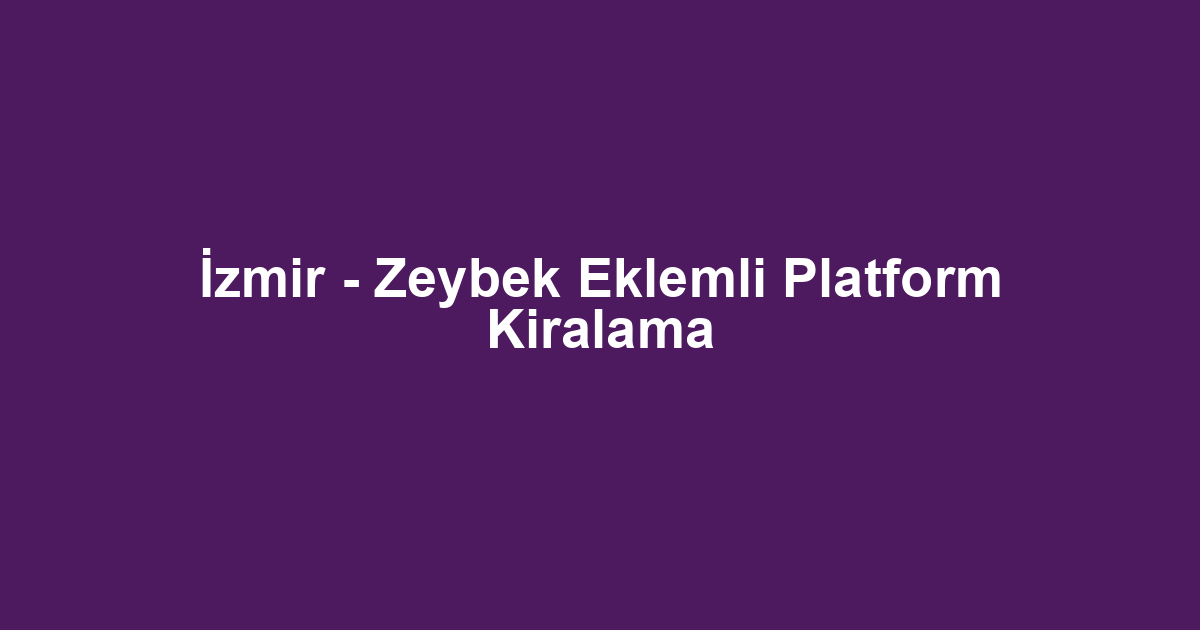İzmir - Zeybek Eklemli Platform Kiralama